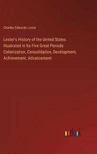 Cover image for Lester's History of the United States. Illustrated in Its Five Great Periods