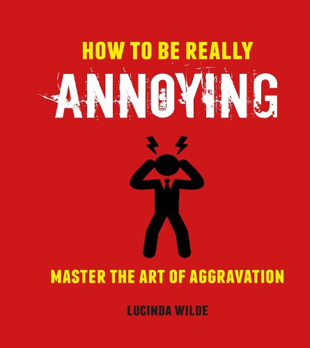 Cover image for How to Be Really Annoying: Master the Art of Aggravation