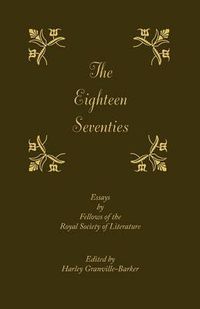 Cover image for The Eighteen-Seventies: Essays by Fellows of the Royal Society of Literature