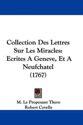 Cover image for Collection Des Lettres Sur Les Miracles: Ecrites A Geneve, Et A Neufchatel (1767)