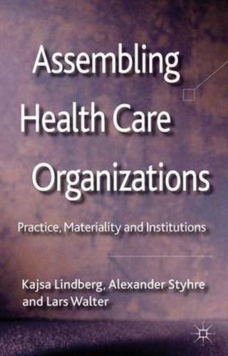 Cover image for Assembling Health Care Organizations: Practice, Materiality and Institutions