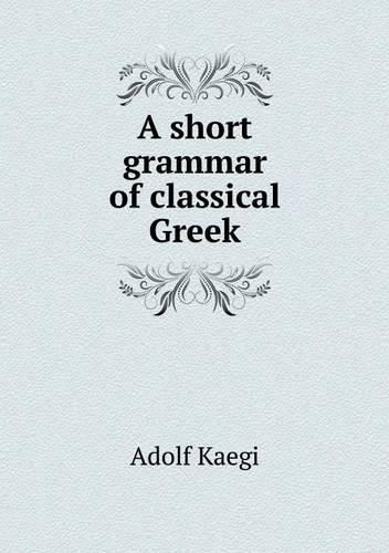 Cover image for A short grammar of classical Greek