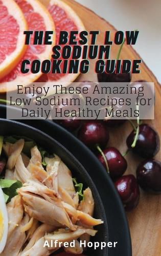 Cover image for The Best Low Sodium Cooking Guide: Enjoy These Amazing Low Sodium Recipes for Daily Healthy Meals