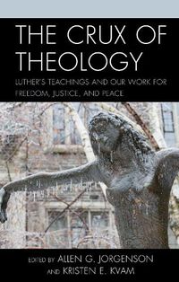 Cover image for The Crux of Theology: Luther's Teachings and Our Work for Freedom, Justice, and Peace
