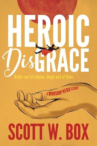 Cover image for Heroic Disgrace: Order out of chaos. Hope out of fear. - The Worship Hero Story