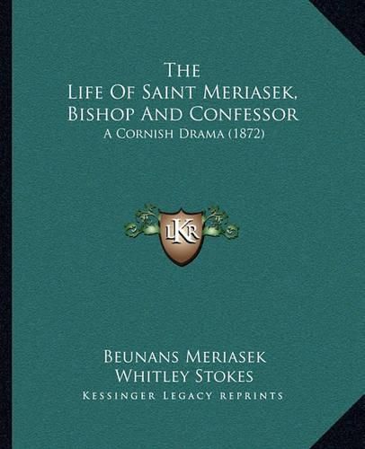 Cover image for The Life of Saint Meriasek, Bishop and Confessor: A Cornish Drama (1872)