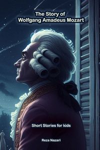 Cover image for The Story of Wolfgang Amadeus Mozart