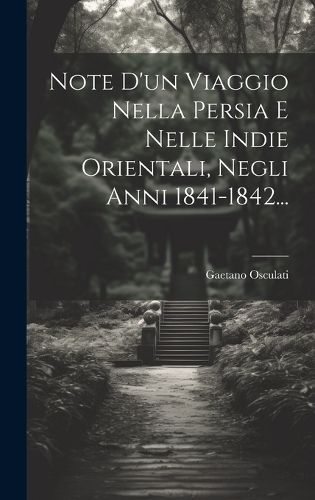 Cover image for Note D'un Viaggio Nella Persia E Nelle Indie Orientali, Negli Anni 1841-1842...