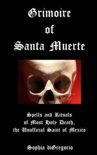 Cover image for Grimoire of Santa Muerte: Spells and Rituals of Most Holy Death, the Unofficial