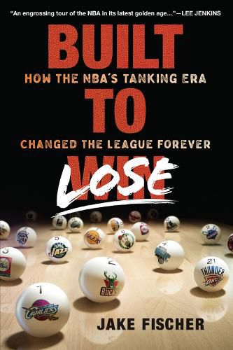 Cover image for Built to Lose: How the NBA's Tanking Era Changed the League Forever