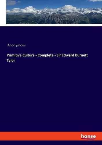 Primitive Culture - Complete - Sir Edward Burnett Tylor