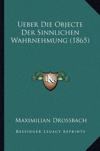 Cover image for Ueber Die Objecte Der Sinnlichen Wahrnehmung (1865)