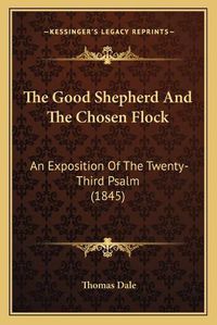 Cover image for The Good Shepherd and the Chosen Flock: An Exposition of the Twenty-Third Psalm (1845)