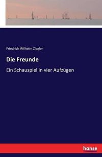 Cover image for Die Freunde: Ein Schauspiel in vier Aufzugen