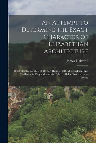 Cover image for An Attempt to Determine the Exact Character of Elizabethan Architecture