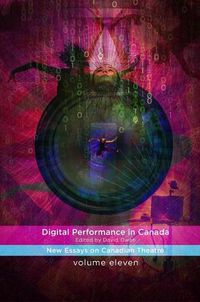 Cover image for Digital Performance in Canada: New Essays on Canadian Theatre in English