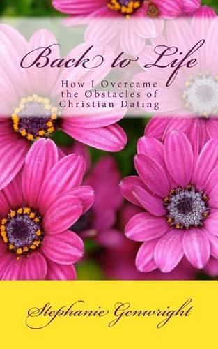 Cover image for Back to Life: How I Overcame the Obstacles of Christian Dating