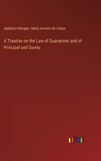 Cover image for A Treatise on the Law of Guaranties and of Principal and Surety