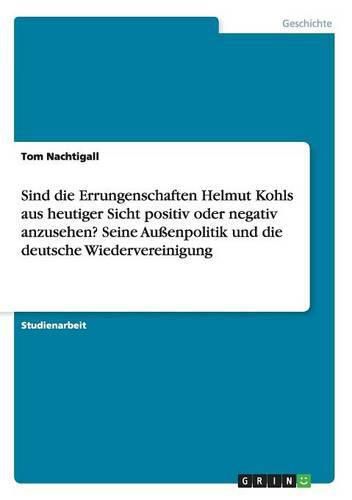 Cover image for Sind die Errungenschaften Helmut Kohls aus heutiger Sicht positiv oder negativ anzusehen? Seine Aussenpolitik und die deutsche Wiedervereinigung