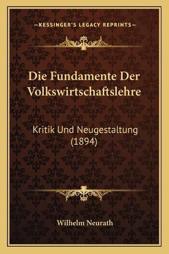 Cover image for Die Fundamente Der Volkswirtschaftslehre: Kritik Und Neugestaltung (1894)