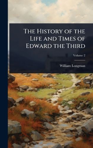 Cover image for The History of the Life and Times of Edward the Third