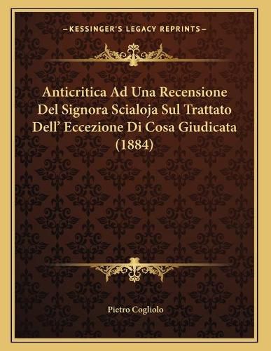 Cover image for Anticritica Ad Una Recensione del Signora Scialoja Sul Trattato Dell' Eccezione Di Cosa Giudicata (1884)