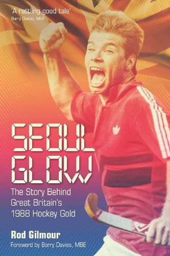 Cover image for Seoul Glow: The Story Behind Britain's 1988 Olympic Hockey Gold