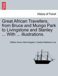 Cover image for Great African Travellers, from Bruce and Mungo Park to Livingstone and Stanley ... With ... illustrations.