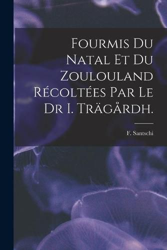 Fourmis Du Natal Et Du Zoulouland Recoltees Par Le Dr I. Tragardh.