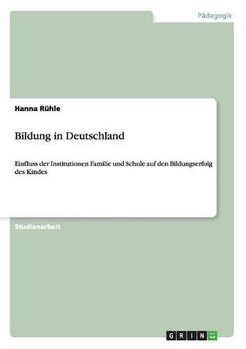 Cover image for Bildung in Deutschland: Einfluss der Institutionen Familie und Schule auf den Bildungserfolg des Kindes