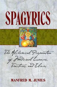 Cover image for Spagyrics: The Alchemical Preparation of Medicinal Essences, Tinctures, and Elixirs
