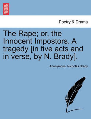 Cover image for The Rape; Or, the Innocent Impostors. a Tragedy [In Five Acts and in Verse, by N. Brady].