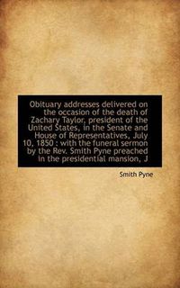 Cover image for Obituary Addresses Delivered on the Occasion of the Death of Zachary Taylor, President of the United