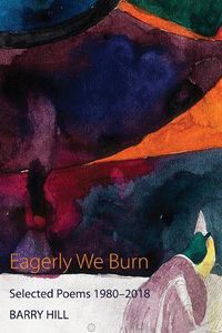 Cover image for Eagerly We Burn: Selected Poems 1980-2018