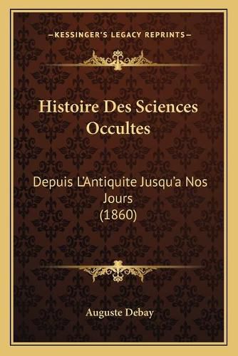 Cover image for Histoire Des Sciences Occultes: Depuis L'Antiquite Jusqu'a Nos Jours (1860)