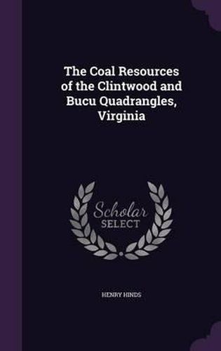 The Coal Resources of the Clintwood and Bucu Quadrangles, Virginia