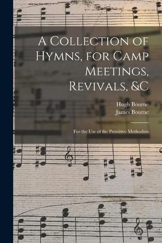 Cover image for A Collection of Hymns, for Camp Meetings, Revivals, &c: for the Use of the Primitive Methodists