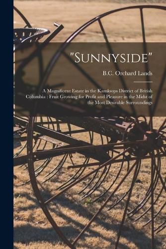 Cover image for Sunnyside [microform]: a Magnificent Estate in the Kamloops District of British Columbia: Fruit Growing for Profit and Pleasure in the Midst of the Most Desirable Surroundings