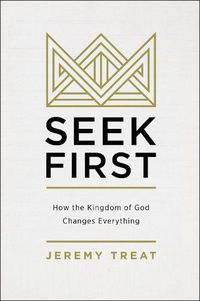 Cover image for Seek First: How the Kingdom of God Changes Everything