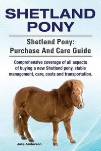 Cover image for Shetland Pony. Shetland Pony: purchase and care guide. Comprehensive coverage of all aspects of buying a new Shetland pony, stable management, care, costs and transportation.