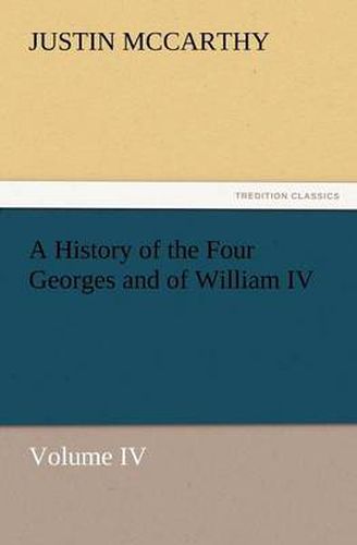 Cover image for A History of the Four Georges and of William IV, Volume IV