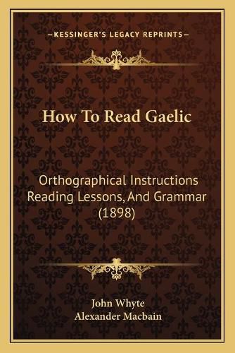 How to Read Gaelic: Orthographical Instructions Reading Lessons, and Grammar (1898)