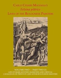 Cover image for Felsina Pittrice: Life of Marcantonio Raimondi and Critical Catalogue of Prints by or After Bolognese Masters