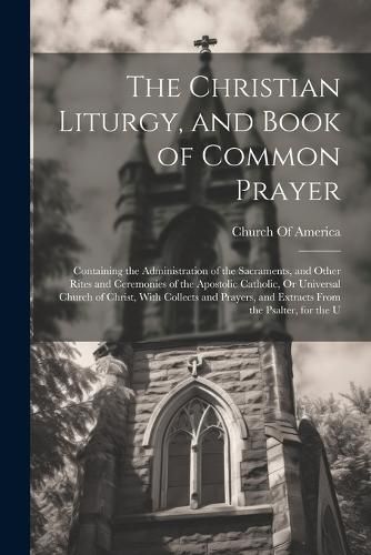 Cover image for The Christian Liturgy, and Book of Common Prayer