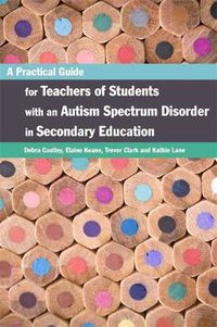 Cover image for A Practical Guide for Teachers of Students with an Autism Spectrum Disorder in Secondary Education