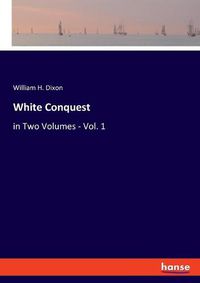 Cover image for White Conquest: in Two Volumes - Vol. 1