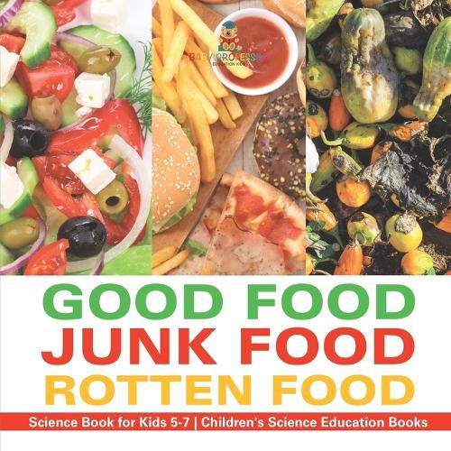 Cover image for Good Food, Junk Food, Rotten Food - Science Book for Kids 5-7 Children's Science Education Books
