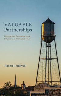 Cover image for Valuable Partnerships: Cooperation, Innovation, and the Future of Municipal Texas