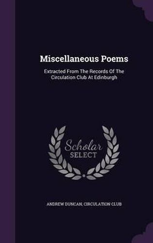 Cover image for Miscellaneous Poems: Extracted from the Records of the Circulation Club at Edinburgh