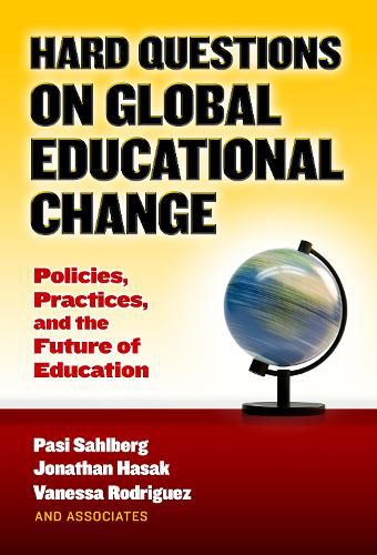 Cover image for Hard Questions on Global Educational Change: Policies, Practices, and the Future of Education